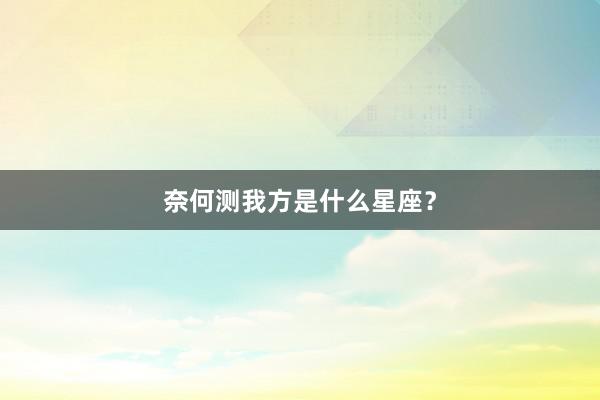 奈何测我方是什么星座？